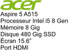 Aspire 5 A515 Processeur Intel i5 8 Gen Mémoire 8 Gig Disque 480 Gig SSD Écran 15.6” Port HDMI